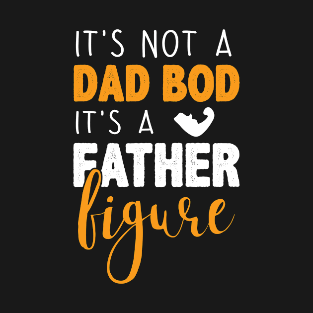 It's Not A Dad Bod It's A Father Figure by POP-Tee