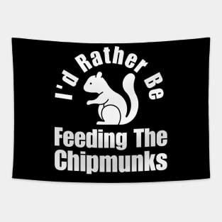 I'd Rather Be Feeding The Chipmunks Tapestry