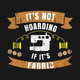 It's Not Hoarding If Its Fabric Funny Sewing Gift Quilting sewing machine lover T-Shirt