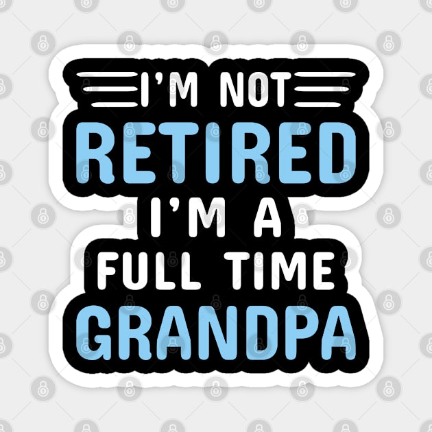 I'm Not Retired I'm A Full Time Grandpa Magnet by Dhme