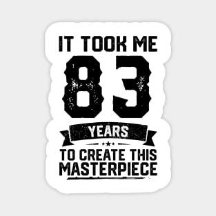 It Took Me 83 Years To Create This Masterpiece 83rd Birthday Magnet