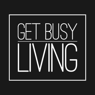 Get busy living T-Shirt