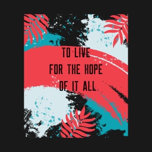 To Live For The Hope Of It All T-Shirt