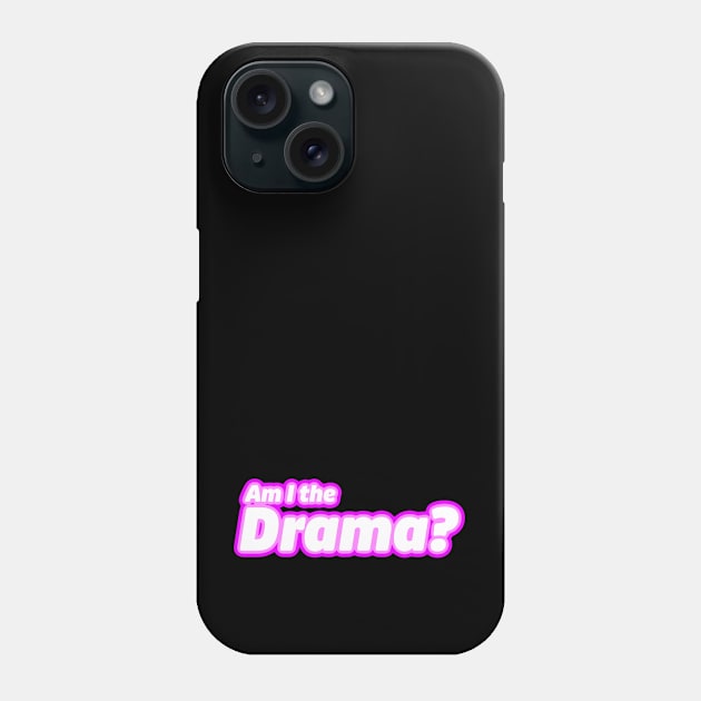 Am I the Drama? Phone Case by LoveBurty