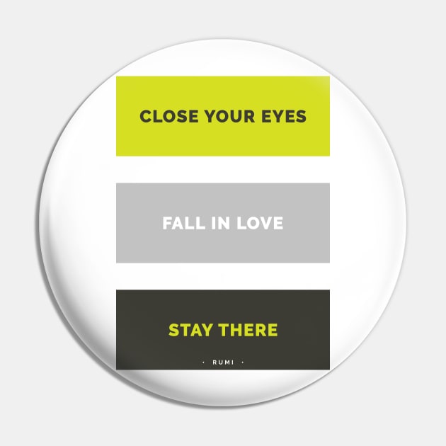 Close your eyes, fall in love, stay there - Rumi Quote Typography Pin by StudioGrafiikka