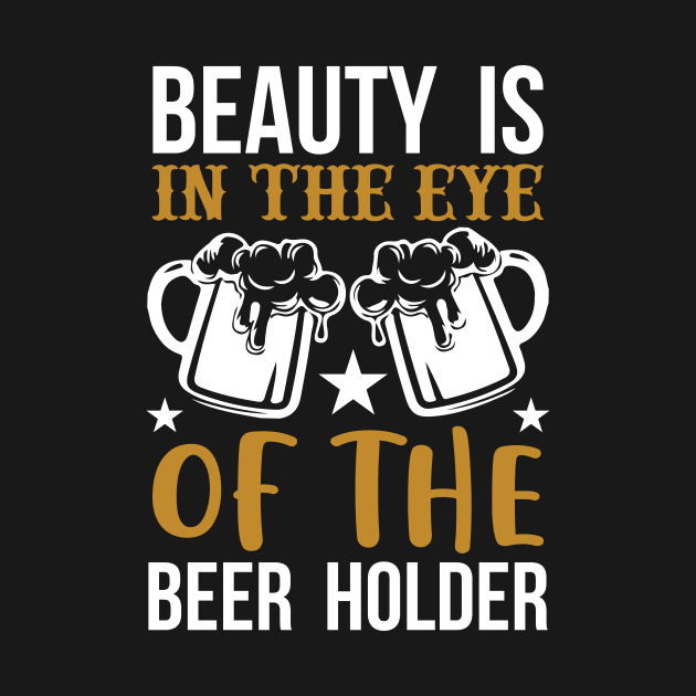 Beauty Is In The Eye Of The Beer Holder T Shirt For Women Men by QueenTees