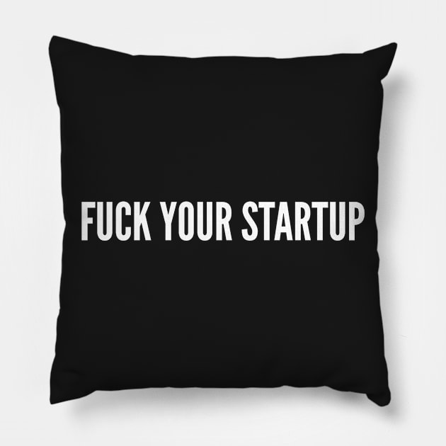 Tech Humor - Fuck Your Startup - Funny Slogan Statement Geek Humor Pillow by sillyslogans