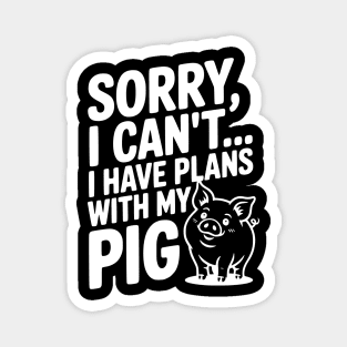 Sorry, I Can't I Have Plans with My Pig Magnet