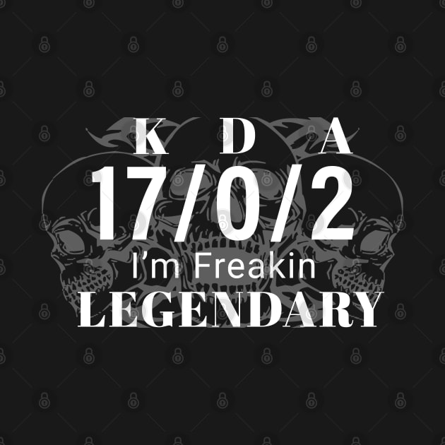 I'm Freakin Legendary (kill/death/assist) by Phanomenal tees 