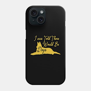 I was Told There Would Be Dogs Phone Case
