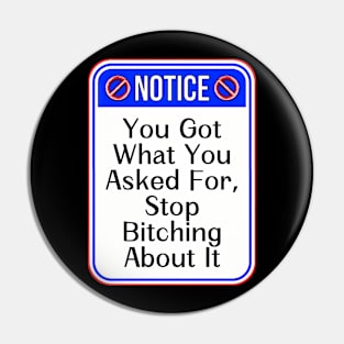 Notice You Got What You Asked For Stop Bitching About It Funny Warning Signs Pin