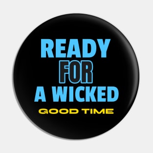 READY FOR A WICKED GOOD TIME Pin