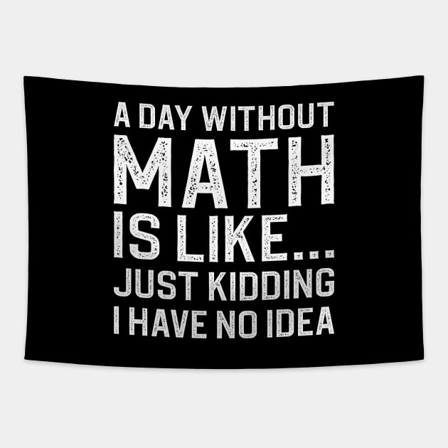 A Day Without Math Is Like Just Kidding I Have No Idea Tapestry by DragonTees