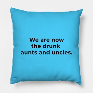 We are the Drunk Aunts and Uncles Now Pillow