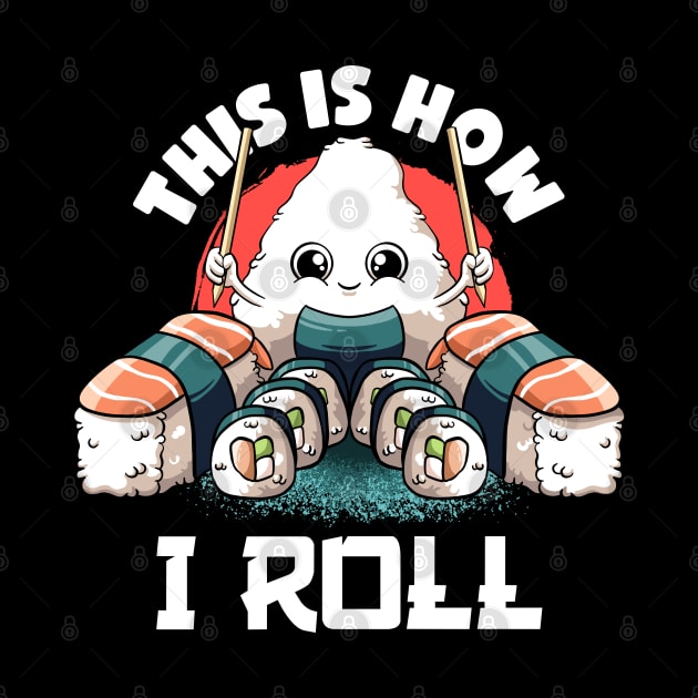 This Is I How I Roll Lovers Kawaii Food Japanese Anime Sushi by MerchBeastStudio