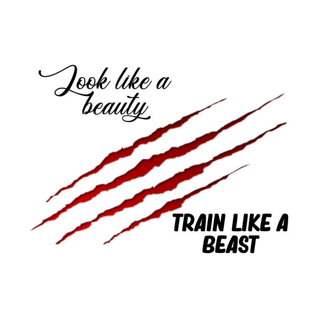 Look Like A Beauty Train Like A Beast by CHNSHIRT