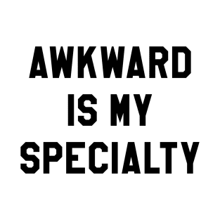 AWKWARD IS MY SPECIALTY T-Shirt