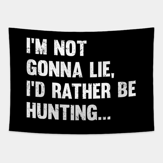 Hunting - Im Not Gonna Lie Id Rather Be Hunting Tapestry by Kudostees