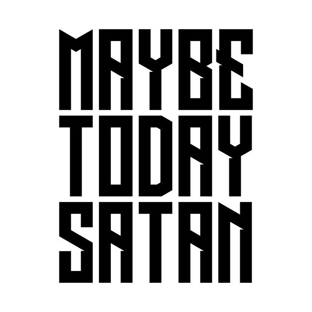 MAYBE TODAY SATAN by Ajiw