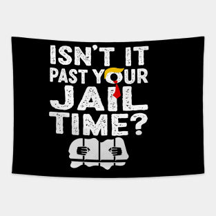 Funny Trump Isn’t It Past Your Jail Time Funny Quote Tapestry