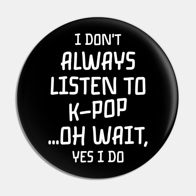 i dont always listen to k pop ... oh wait , yes i do Pin by furtiwano