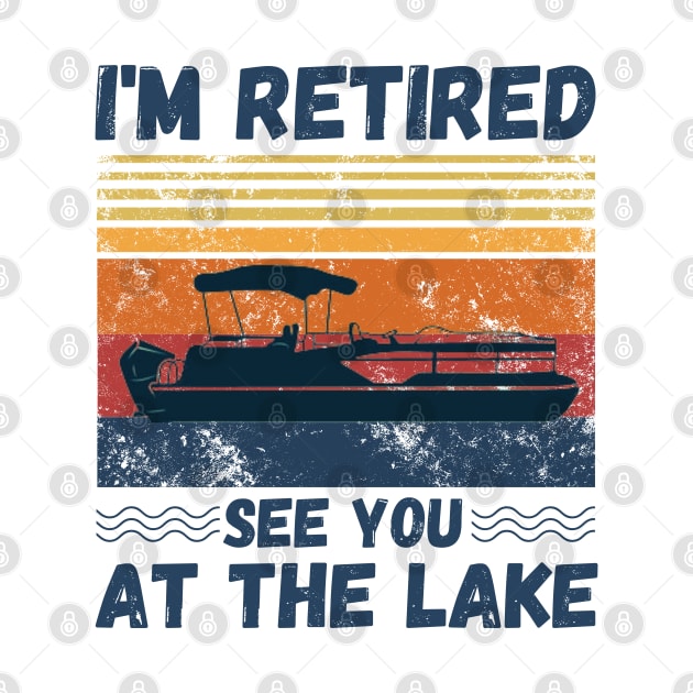 I'm Retired See You At The Lake Pontoon, Retro Vintage Pontoon Boat Lover by JustBeSatisfied