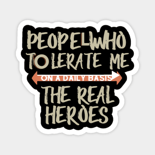 people who tolerate me on a daily basis - The Real Heroes Magnet