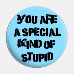 You are a special kind of stupid Pin