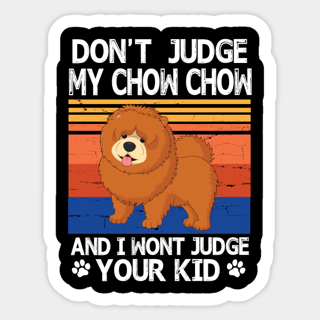 Don T Judge My Chow Chow Dog And I Wont Judge Your Kid Happy Dog Mommy Daddy Papa Mama Chow Chow Dog Mother Father Papa Sticker Teepublic