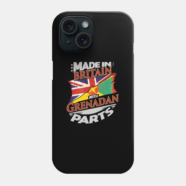 Made In Britain With Grenadan Parts - Gift for Grenadan From Grenada Phone Case by Country Flags