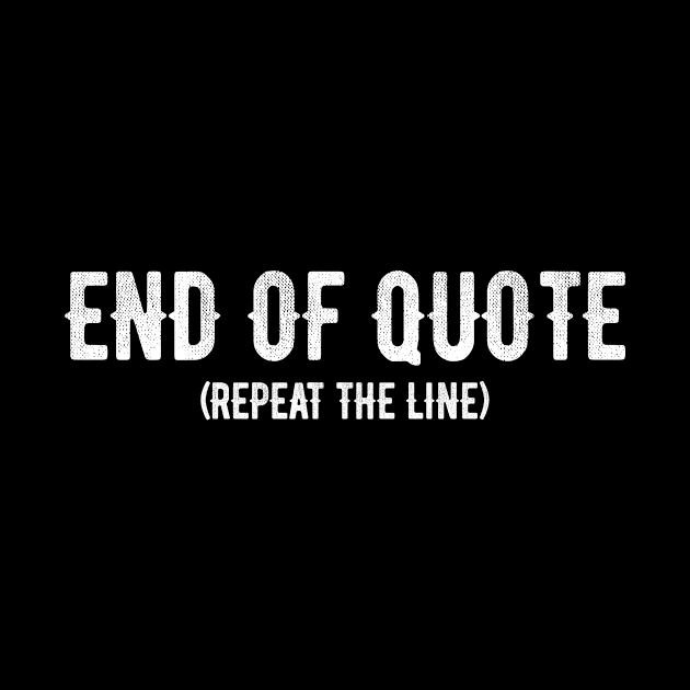 End Of Quote Repeat The Line T-Shirt by drag is art