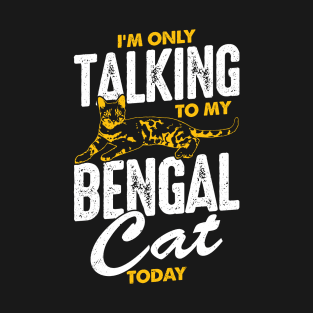 I'm Only Talking To My Bengal Cat Today T-Shirt