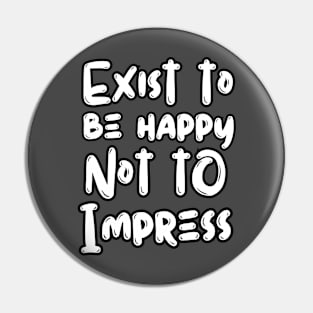 Exist To Be Happy Not To Impress Pin