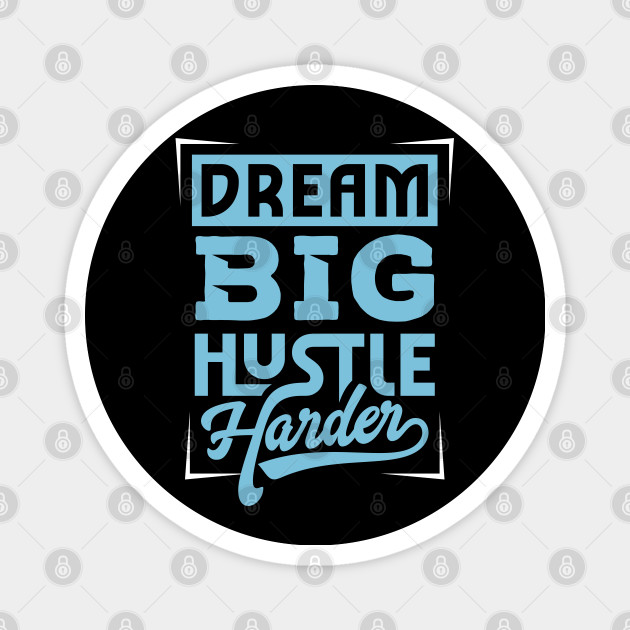Dream Big Hustle Harder Hustle Hustle Magnet Teepublic Au
