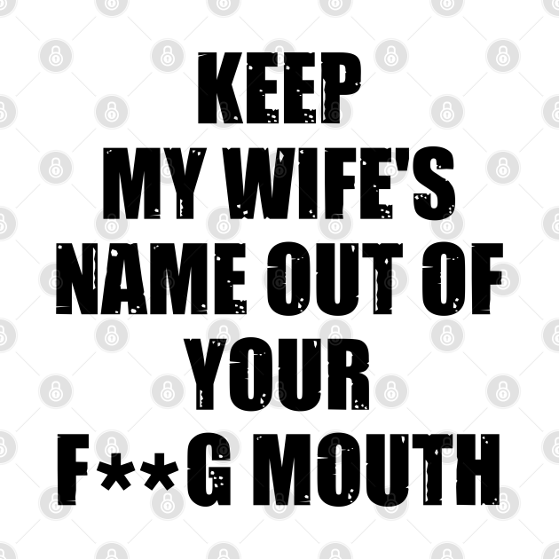 Keep My Wifes Name Out Of Your Mouth Keep My Wifes Name Out Of Your Mouth Tapestry Teepublic 