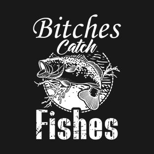 bitches Catch Fishes T-Shirt