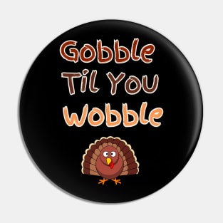 Gooble til You Wobble Thanksgiving Design Pin