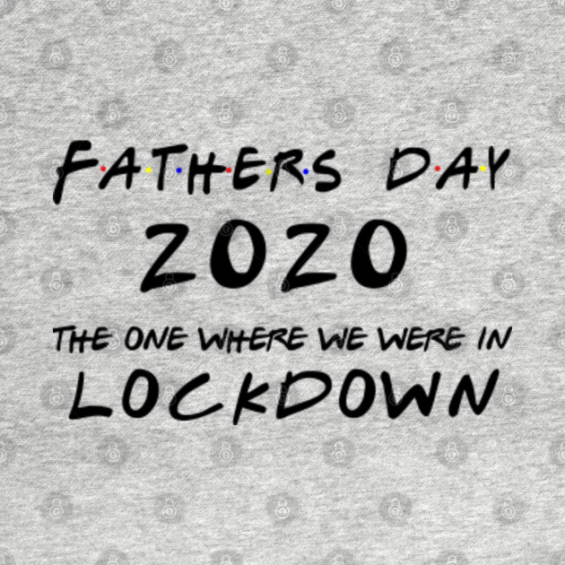 Wallpaper Father S Day 2020 The One Where We Were In Lockdown Fathers Day For Free