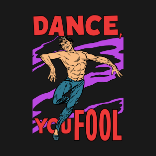 Dance, You Fool T-Shirt