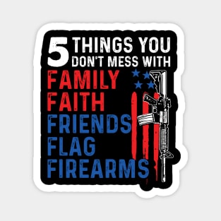 5 Things You Don't Mess With Family Faith Friends Flags Firearms Gun Magnet