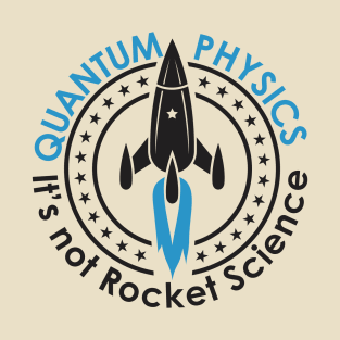 Quantum Physics - Its not Rocket Science T-Shirt