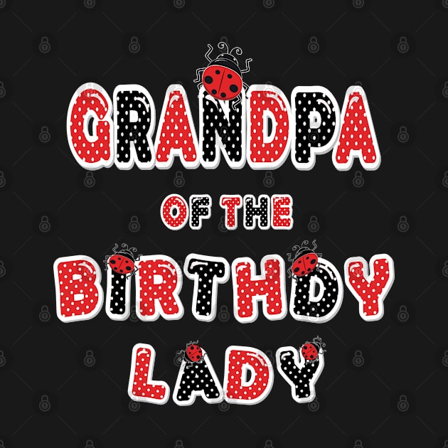 Grandpa Of The Birthday Lady Girl Ladybug Theme B-day design by Grabitees