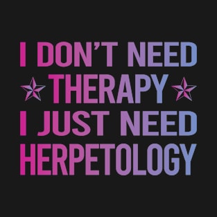 I Dont Need Therapy Herpetology Herping Herp T-Shirt