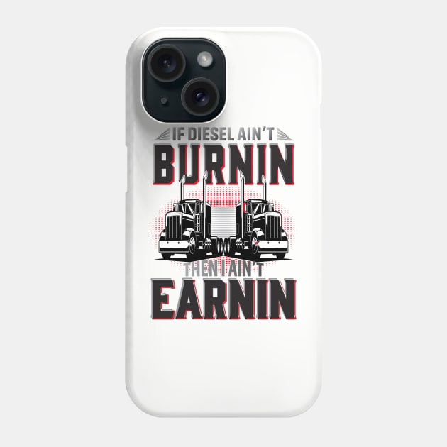 If Diesel Ain't Burnin Then I Ain't Earnin Phone Case by Trucker Heroes