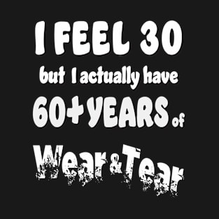 I feel 30 but 60+ T-Shirt