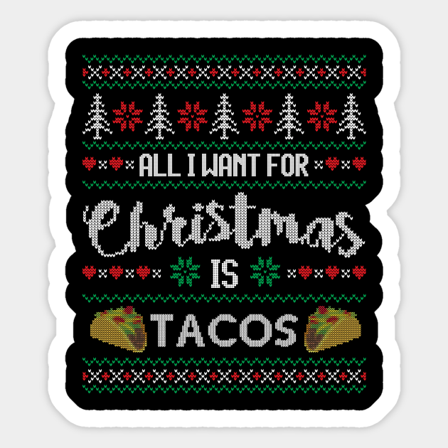 Ugly Christmas Sweater All I want is Tacos - Ugly Christmas Sweater - Sticker