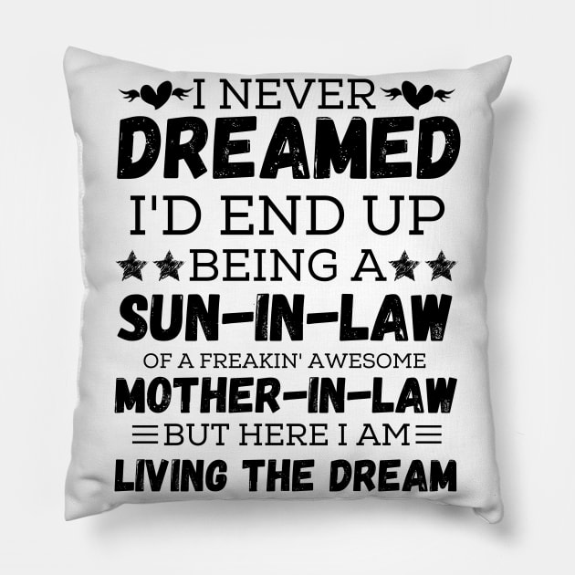 I Never Dreamed I’d End Up Being A Son-In-Law Of A Freaking Awesome Mother-In-Law But Here I Am Living A The Dream 2 Pillow by JustBeSatisfied