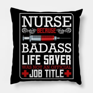 Nurse Because Badass Life Saver Was Not An Official Job Title Pillow