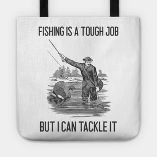 Fishing Is A Tough Job But I Can Tackle It Tote