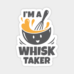 I'm A Whisk Taker Magnet